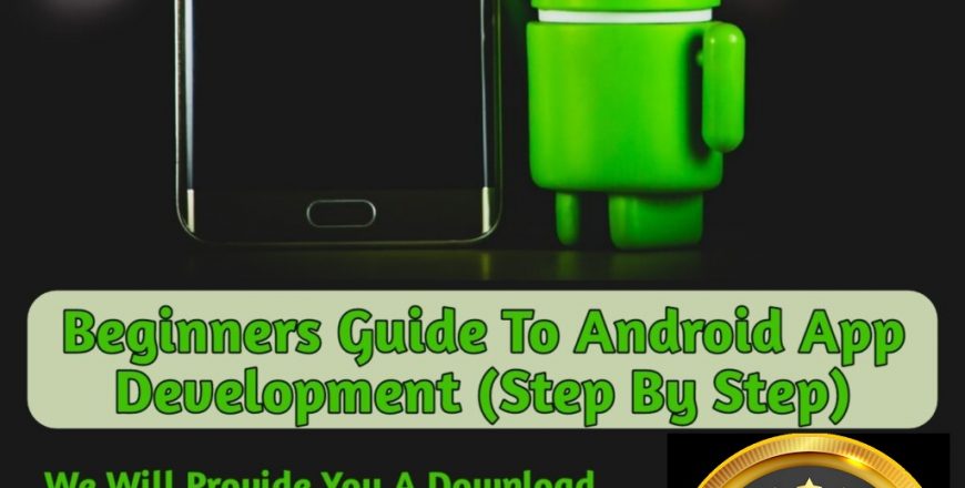 BEGINNERS GUIDE TO ANDROID APP DEVELOPMENT (STEP BY STEP)