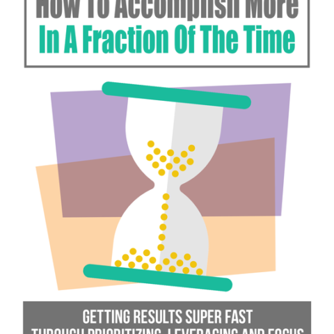 How To Accomplish More In A Fraction Of Time (EBOOK)